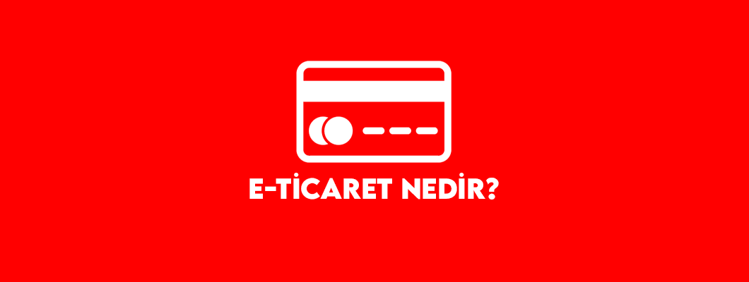E-Ticaret Nedir? Online Satışa Nasıl Başlanır?
