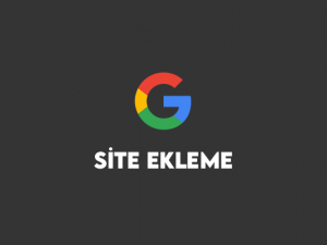 Google Site Ekleme Nedir? Arama Motorlarına Siteni Ekle